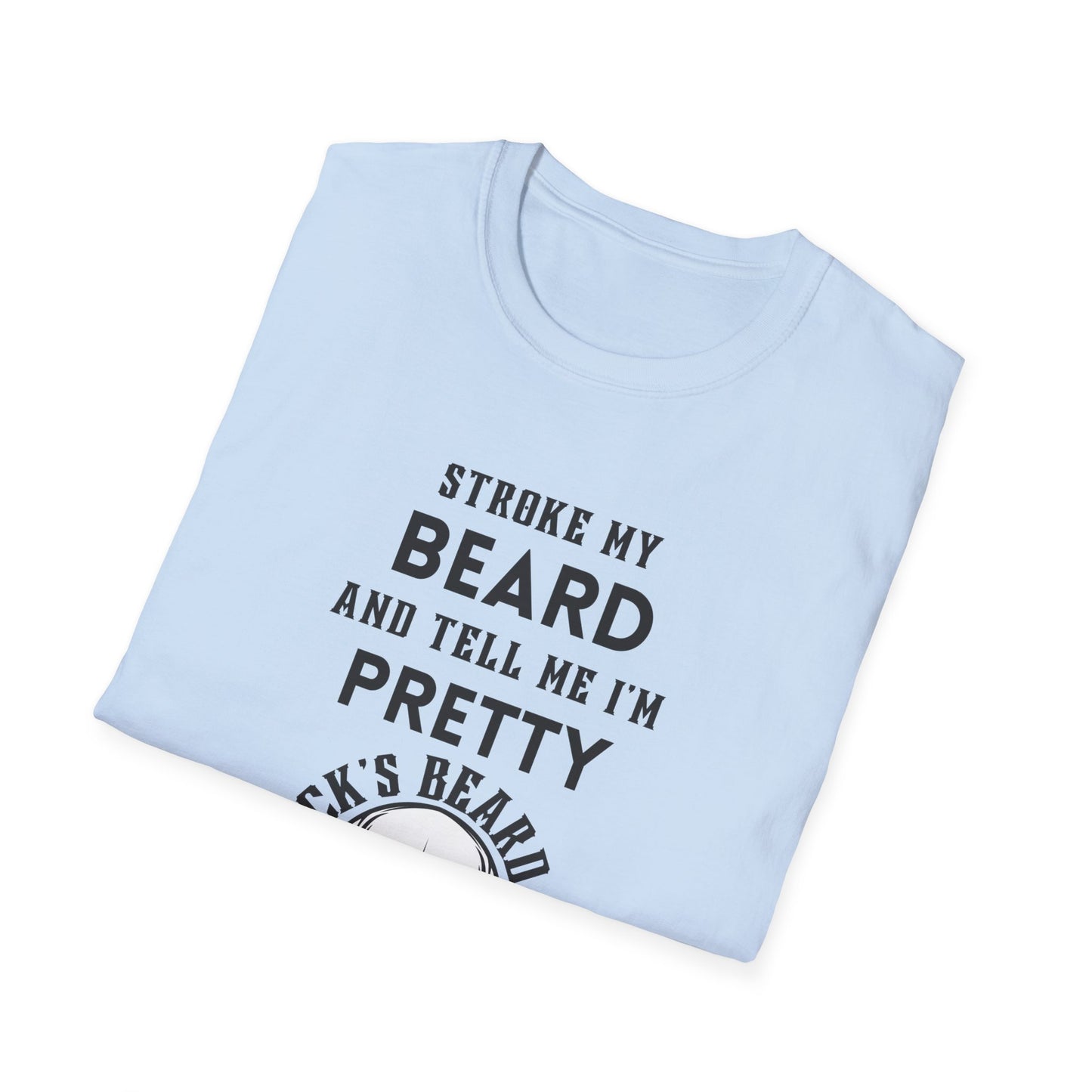 Stroke My Beard and Tell me I'm Pretty - Unisex Softstyle T-Shirt