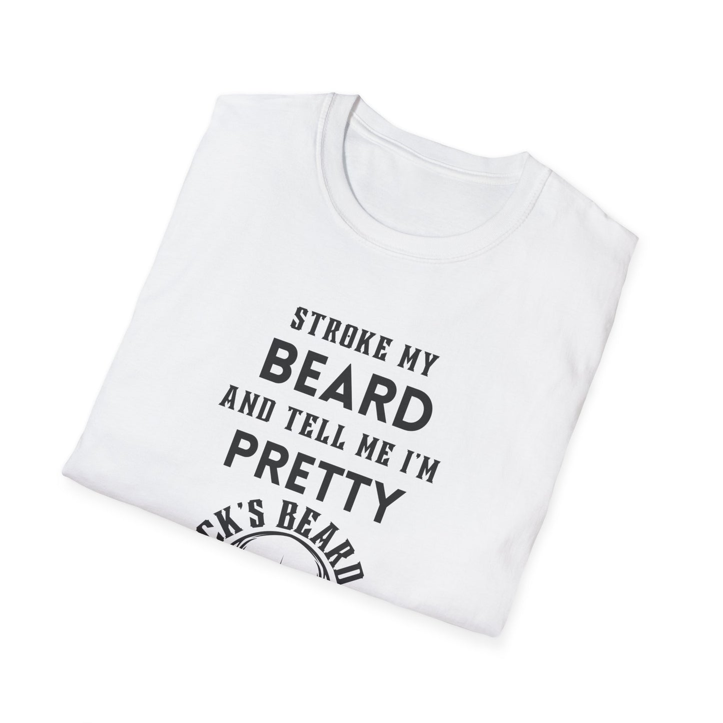 Stroke My Beard and Tell me I'm Pretty - Unisex Softstyle T-Shirt