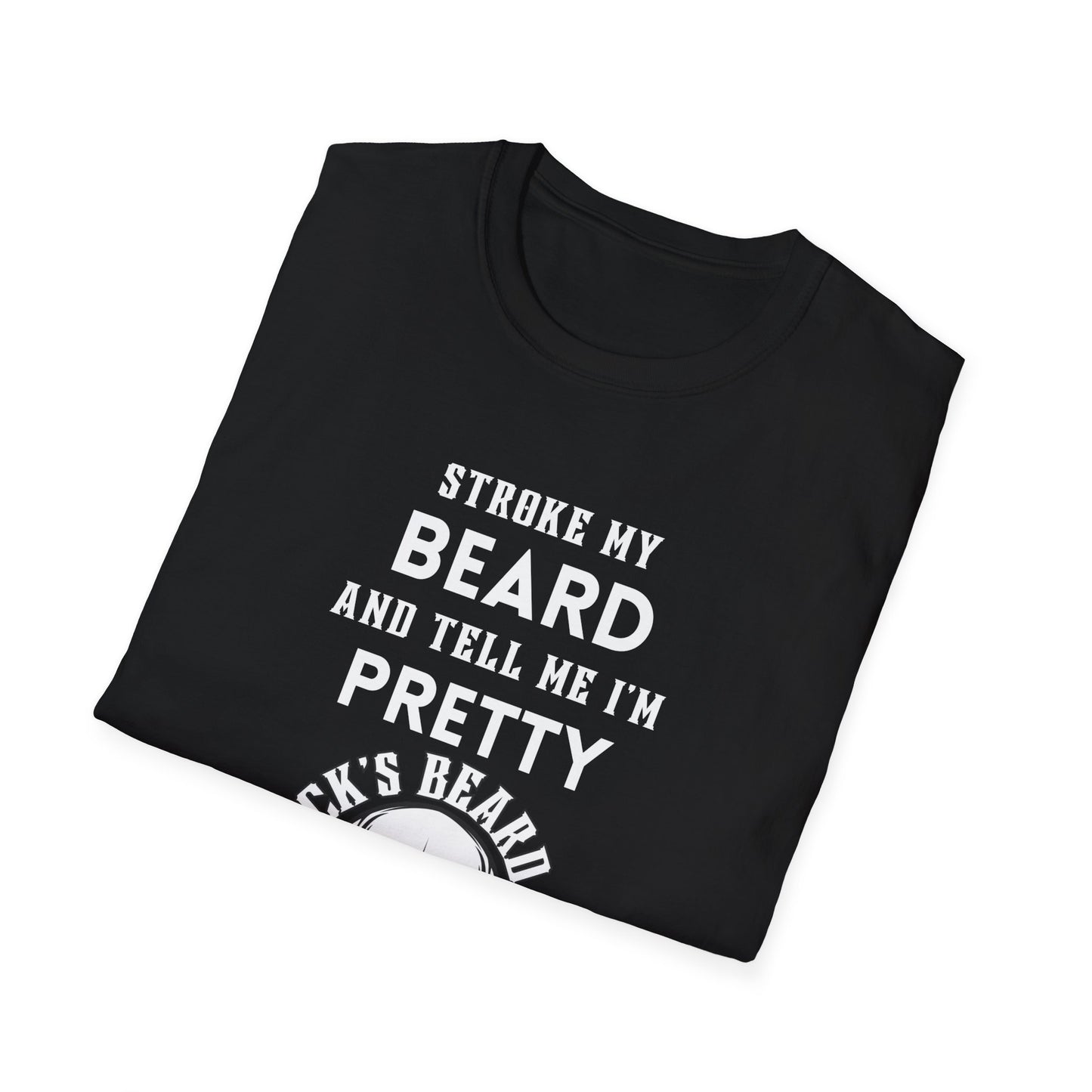 Stroke My Beard and Tell me I'm Pretty - Unisex Softstyle T-Shirt